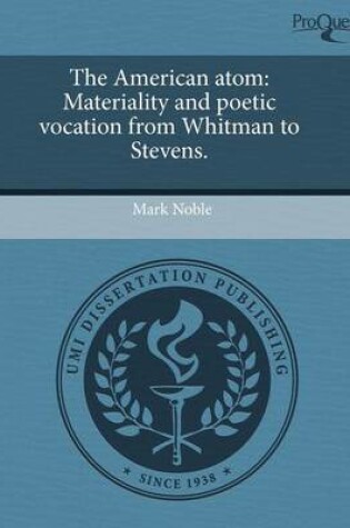 Cover of The American Atom: Materiality and Poetic Vocation from Whitman to Stevens