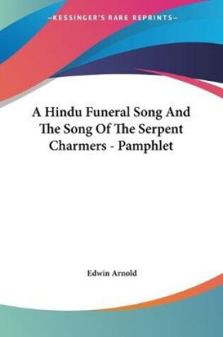 Cover of A Hindu Funeral Song And The Song Of The Serpent Charmers - Pamphlet