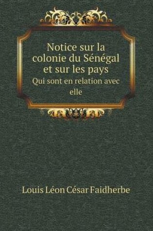 Cover of Notice sur la colonie du Sénégal et sur les pays Qui sont en relation avec elle