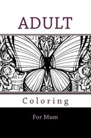Cover of Adult Coloring For Mum