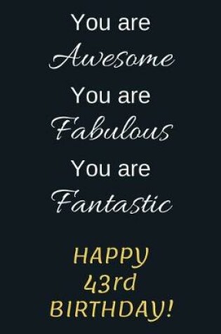 Cover of You are Awesome You are Fabulous You are Fantastic Happy 43rd Birthday