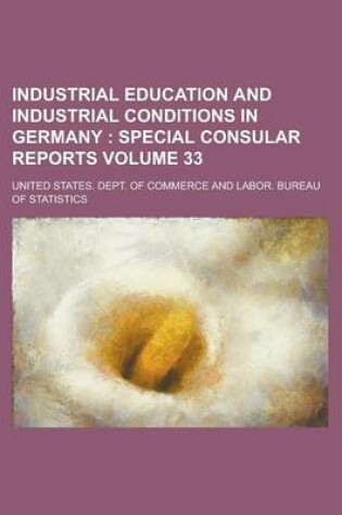 Cover of Industrial Education and Industrial Conditions in Germany Volume 33