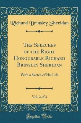 Cover of The Speeches of the Right Honourable Richard Brinsley Sheridan, Vol. 2 of 3