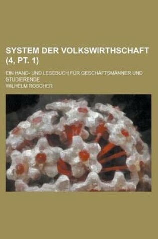 Cover of System Der Volkswirthschaft; Ein Hand- Und Lesebuch Fur Geschaftsmanner Und Studierende (4, PT. 1 )