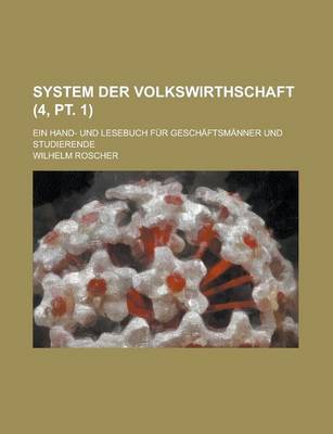 Book cover for System Der Volkswirthschaft; Ein Hand- Und Lesebuch Fur Geschaftsmanner Und Studierende (4, PT. 1 )