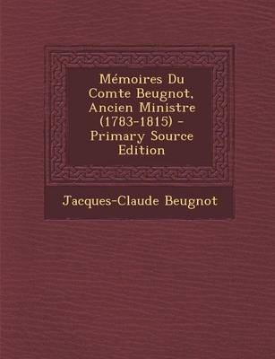 Book cover for Memoires Du Comte Beugnot, Ancien Ministre (1783-1815) - Primary Source Edition