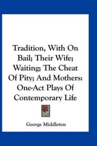 Cover of Tradition, With On Bail; Their Wife; Waiting; The Cheat Of Pity; And Mothers