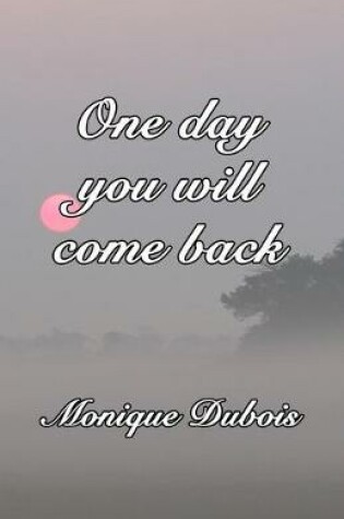 Cover of One day you will come back