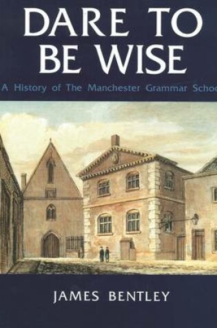 Cover of Dare to be Wise: A History of the Manchester Grammar School