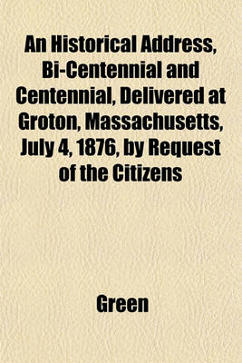 Book cover for An Historical Address, Bi-Centennial and Centennial, Delivered at Groton, Massachusetts, July 4, 1876, by Request of the Citizens