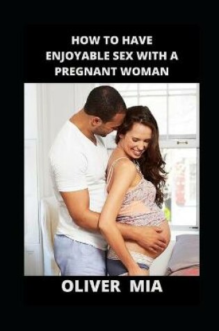 Cover of How To Have Enjoyable Sex With A Pregnant Woman