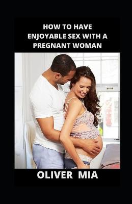 Book cover for How To Have Enjoyable Sex With A Pregnant Woman