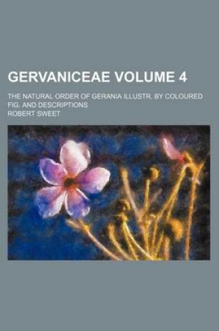 Cover of Gervaniceae Volume 4; The Natural Order of Gerania Illustr. by Coloured Fig. and Descriptions