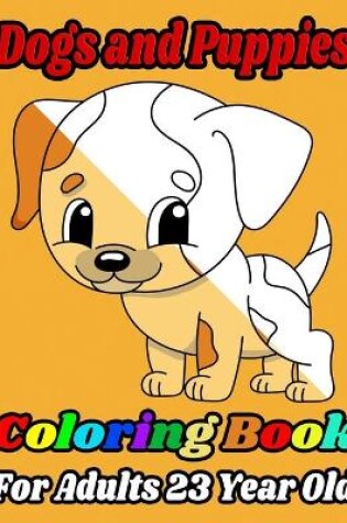 Cover of Dogs and Puppies Coloring Book For Adults 23 Year Old