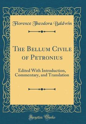Book cover for The Bellum Civile of Petronius: Edited With Introduction, Commentary, and Translation (Classic Reprint)