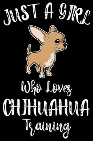 Cover of Just A Girl Who Loves Chihuahua Training
