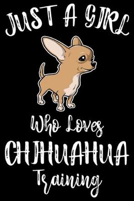 Book cover for Just A Girl Who Loves Chihuahua Training