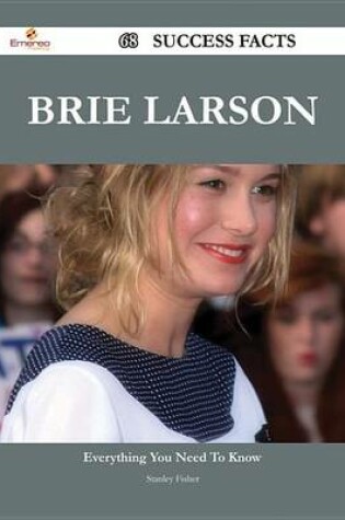 Cover of Brie Larson 68 Success Facts - Everything You Need to Know about Brie Larson