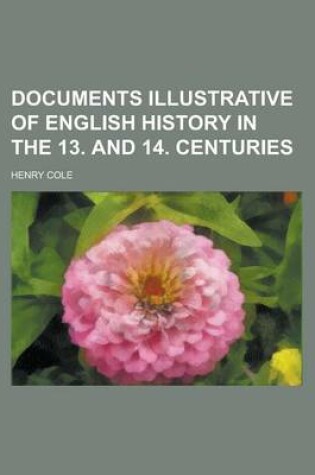Cover of Documents Illustrative of English History in the 13. and 14. Centuries