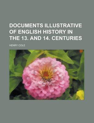 Book cover for Documents Illustrative of English History in the 13. and 14. Centuries
