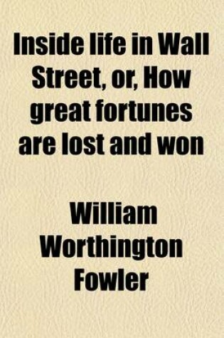 Cover of Inside Life in Wall Street, Or, How Great Fortunes Are Lost and Won; With Disclosures of Doings and Dealings on 'Change