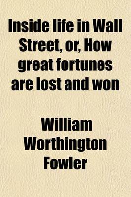 Book cover for Inside Life in Wall Street, Or, How Great Fortunes Are Lost and Won; With Disclosures of Doings and Dealings on 'Change