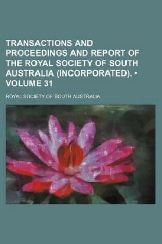 Cover of Transactions and Proceedings and Report of the Royal Society of South Australia (Incorporated). (Volume 31)