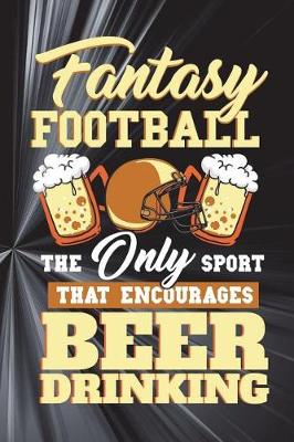 Book cover for Fantasy Football Is The Only Sport That Encourages Drinking