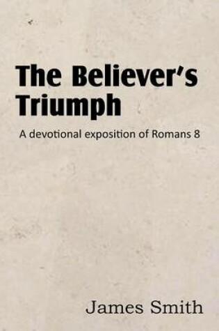 Cover of The Believer's Triumph! a Devotional Exposition of Romans 8