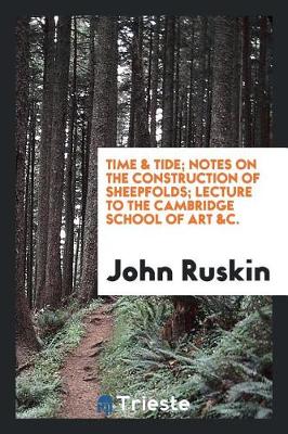 Book cover for Time & Tide; Notes on the Construction of Sheepfolds; Lecture to the Cambridge School of Art &c.