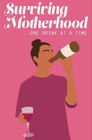 Cover of Surviving Motherhood One Glass of Wine at a Time