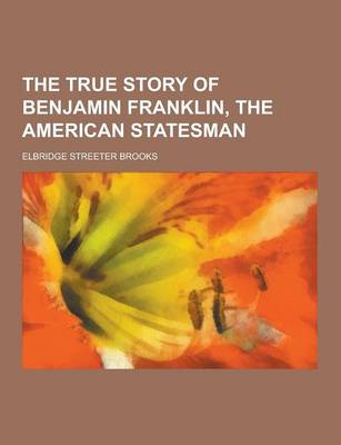 Book cover for The True Story of Benjamin Franklin, the American Statesman