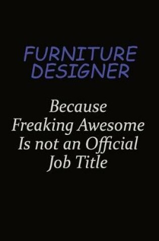 Cover of Furniture Designer Because Freaking Awesome Is Not An Official Job Title