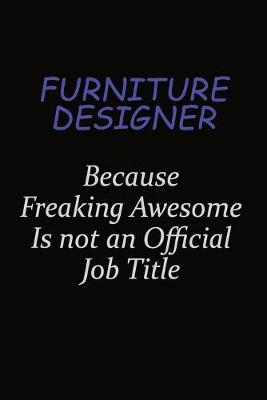 Book cover for Furniture Designer Because Freaking Awesome Is Not An Official Job Title