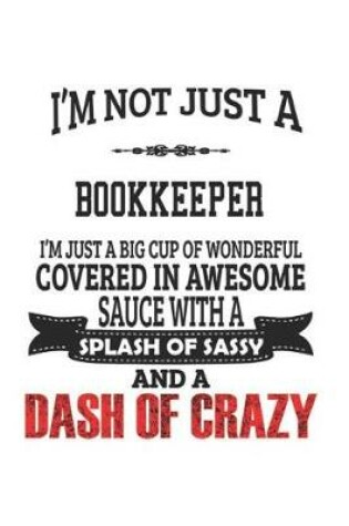 Cover of I'm Not Just A Bookkeeper I'm Just A Big Cup Of Wonderful Covered In Awesome Sauce With A Splash Of Sassy And A Dash Of Crazy