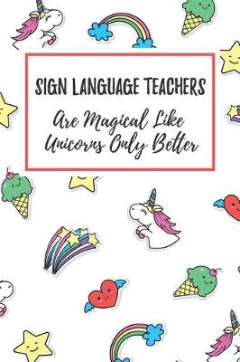 Book cover for Sign Language Teachers Are Magical Like Unicorns Only Better