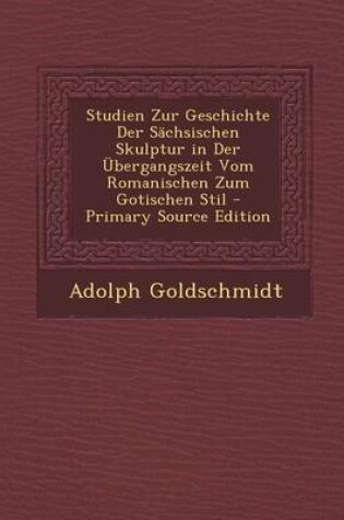 Cover of Studien Zur Geschichte Der Sachsischen Skulptur in Der Ubergangszeit Vom Romanischen Zum Gotischen Stil