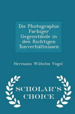 Cover of Die Photographie Farbiger Gegenstande in Den Richtigen Tonverhaltnissen - Scholar's Choice Edition