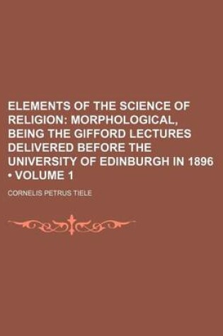 Cover of Elements of the Science of Religion (Volume 1); Morphological, Being the Gifford Lectures Delivered Before the University of Edinburgh in 1896