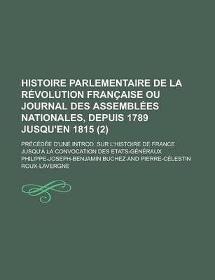 Book cover for Histoire Parlementaire de La Revolution Francaise Ou Journal Des Assemblees Nationales, Depuis 1789 Jusqu'en 1815; Precedee D'Une Introd. Sur L'Histoire de France Jusqu'a La Convocation Des Etats-Generaux (2)