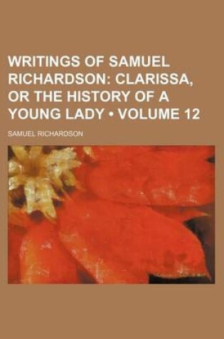 Cover of Writings of Samuel Richardson (Volume 12); Clarissa, or the History of a Young Lady