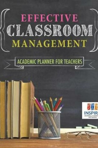 Cover of Effective Classroom Management Academic Planner for Teachers