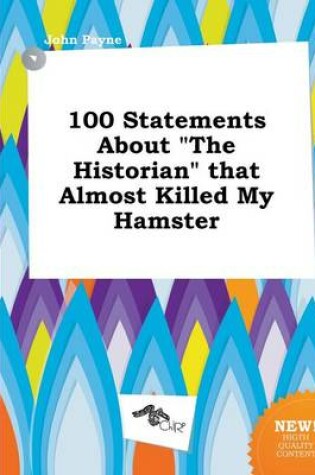 Cover of 100 Statements about the Historian That Almost Killed My Hamster