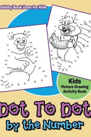 Cover of Dot to Dot by the Number Kids Picture Drawing Activity Book