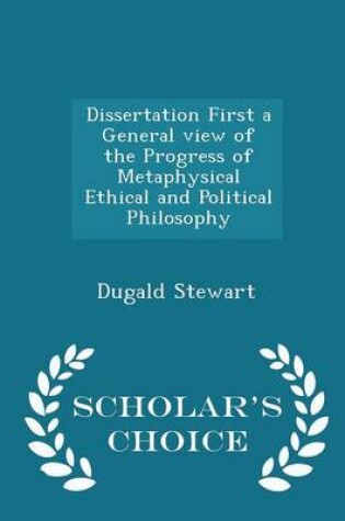 Cover of Dissertation First a General View of the Progress of Metaphysical Ethical and Political Philosophy - Scholar's Choice Edition