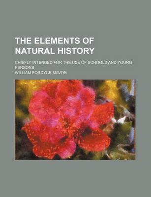 Book cover for The Elements of Natural History; Chiefly Intended for the Use of Schools and Young Persons