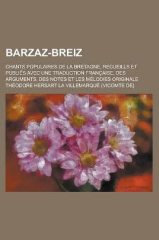 Cover of Barzaz-Breiz; Chants Populaires de La Bretagne, Recueills Et Publies Avec Une Traduction Francaise, Des Arguments, Des Notes Et Les Melodies Originale