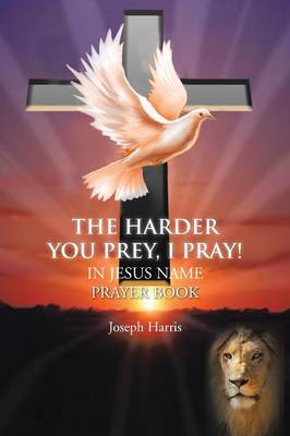 Book cover for THE Harder You Prey, I Pray!