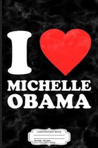 Cover of I Love Michelle Obama Composition Notebook