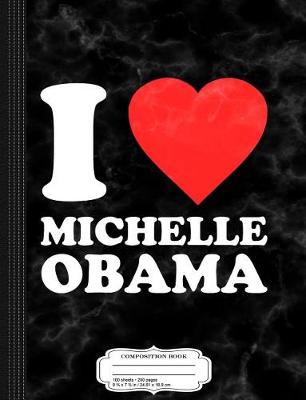 Book cover for I Love Michelle Obama Composition Notebook